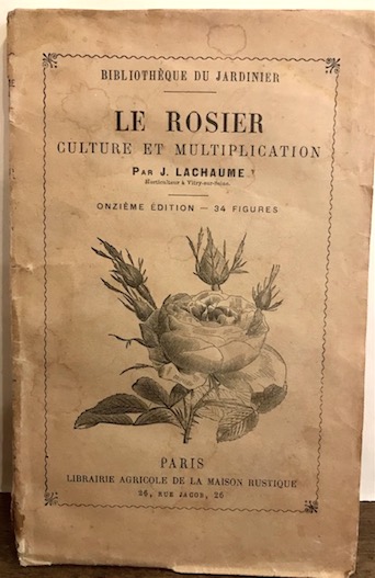Jean Lachaume Le rosier. Culture et multiplication... Onzieme edition s.d. (1910 ca.) Paris Librairie Agricole de la Maison Rustique